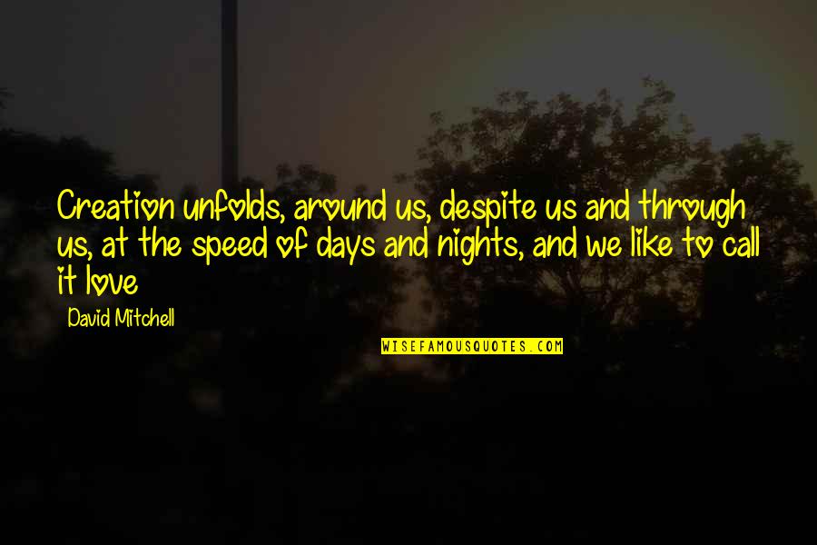 War Reporting For Cowards Quotes By David Mitchell: Creation unfolds, around us, despite us and through War Reporting For Cowards Quotes By David Mitchell: Creation unfolds, around us, despite us and through