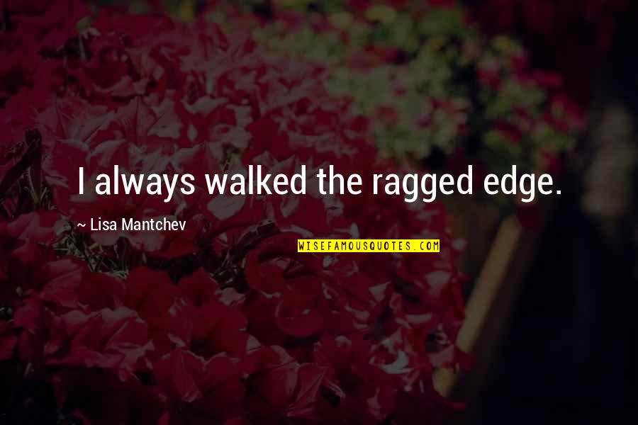 War Reporting For Cowards Quotes By Lisa Mantchev: I always walked the ragged edge. War Reporting For Cowards Quotes By Lisa Mantchev: I always walked the ragged edge.