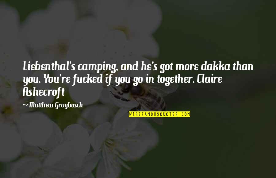 War Reporting For Cowards Quotes By Matthew Graybosch: Liebenthal's camping, and he's got more dakka than War Reporting For Cowards Quotes By Matthew Graybosch: Liebenthal's camping, and he's got more dakka than