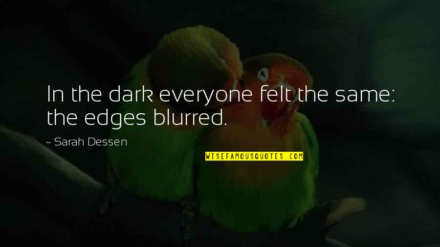 War Reporting Quotes By Sarah Dessen: In the dark everyone felt the same: the War Reporting Quotes By Sarah Dessen: In the dark everyone felt the same: the