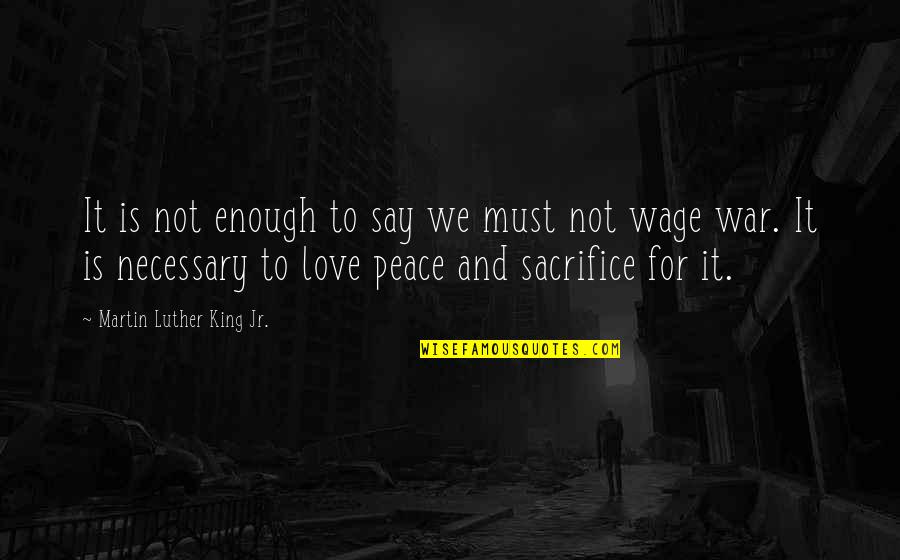 War Sacrifice Quotes By Martin Luther King Jr.: It is not enough to say we must