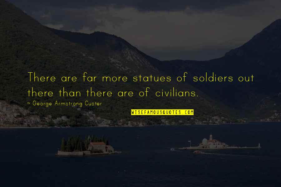 War Soldiers Quotes By George Armstrong Custer: There are far more statues of soldiers out