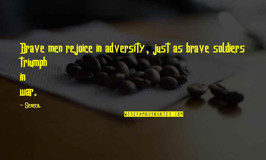 War Soldiers Quotes By Seneca.: Brave men rejoice in adversity, just as brave