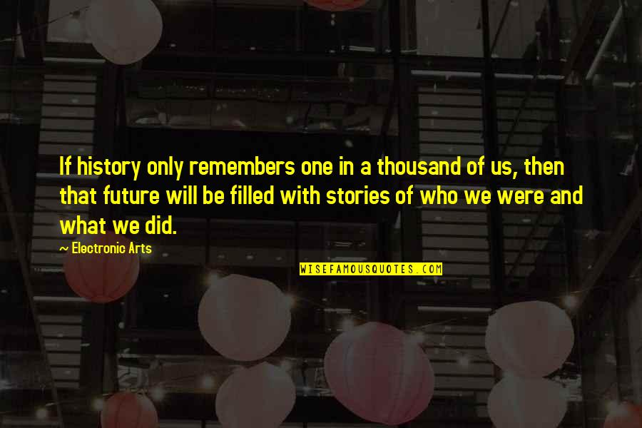 War Stories Quotes By Electronic Arts: If history only remembers one in a thousand