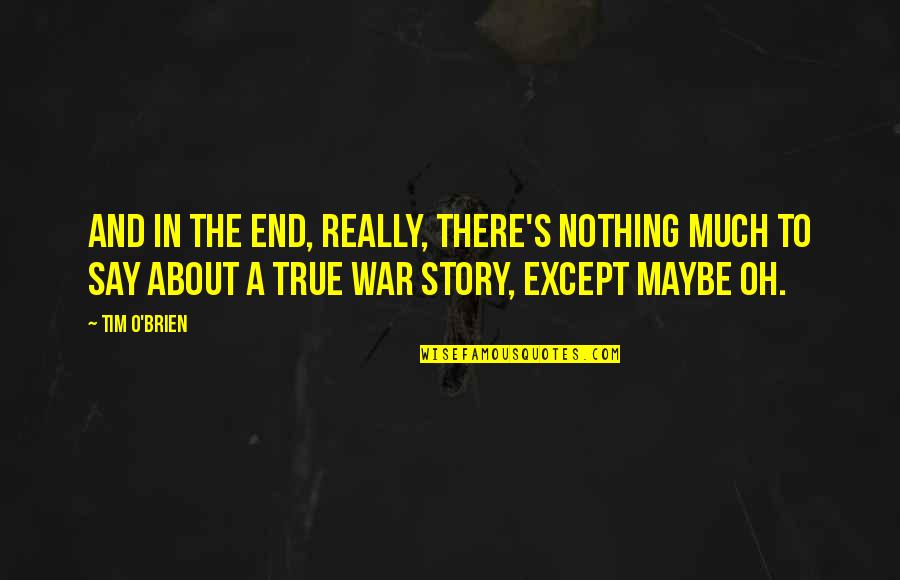 War Stories Quotes By Tim O'Brien: And in the end, really, there's nothing much