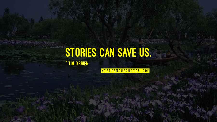 War Stories Quotes By Tim O'Brien: Stories can save us.