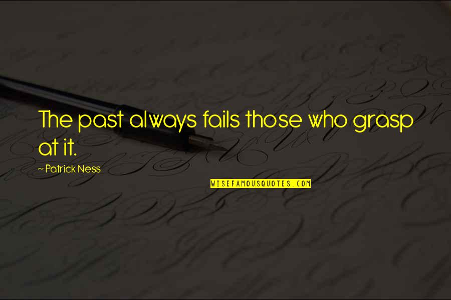 War Tactic Quotes By Patrick Ness: The past always fails those who grasp at