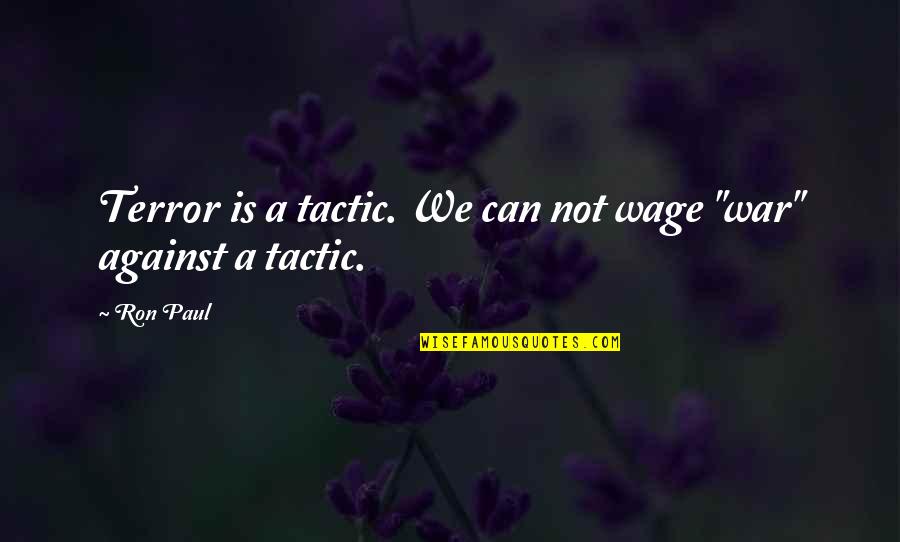 War Tactic Quotes By Ron Paul: Terror is a tactic. We can not wage