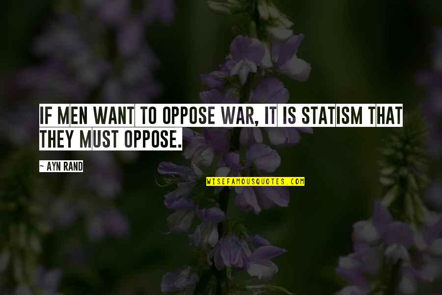 War That Quotes By Ayn Rand: If men want to oppose war, it is