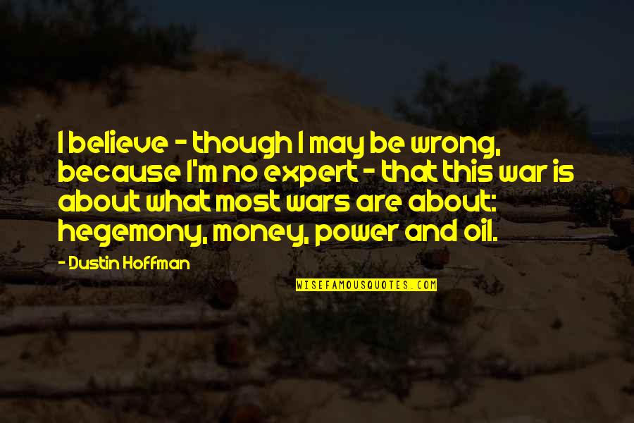 War That Quotes By Dustin Hoffman: I believe - though I may be wrong,