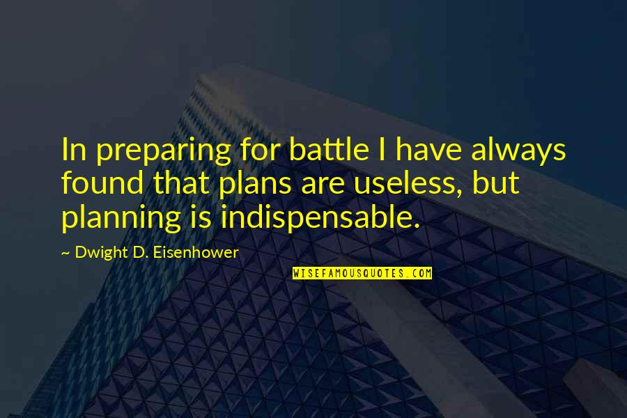 War That Quotes By Dwight D. Eisenhower: In preparing for battle I have always found