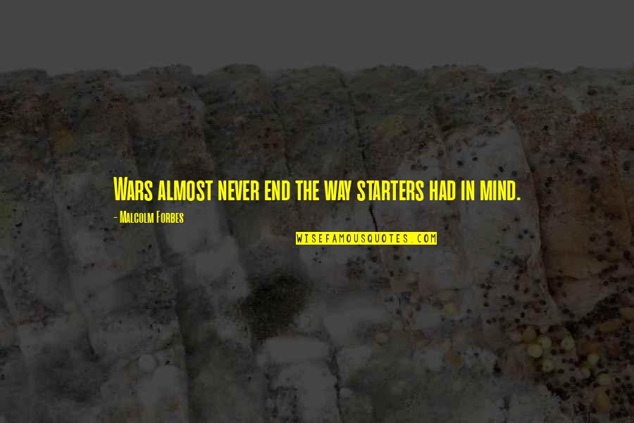 War To End All Wars Quotes By Malcolm Forbes: Wars almost never end the way starters had War To End All Wars Quotes By Malcolm Forbes: Wars almost never end the way starters had