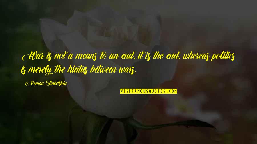 War To End All Wars Quotes By Norman Finkelstein: War is not a means to an end, War To End All Wars Quotes By Norman Finkelstein: War is not a means to an end,