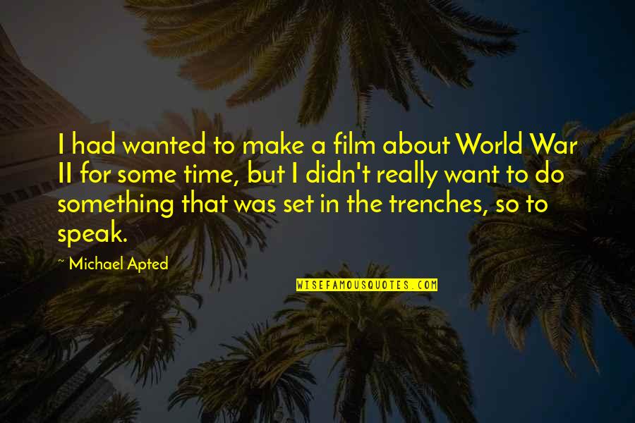 War Trenches Quotes By Michael Apted: I had wanted to make a film about