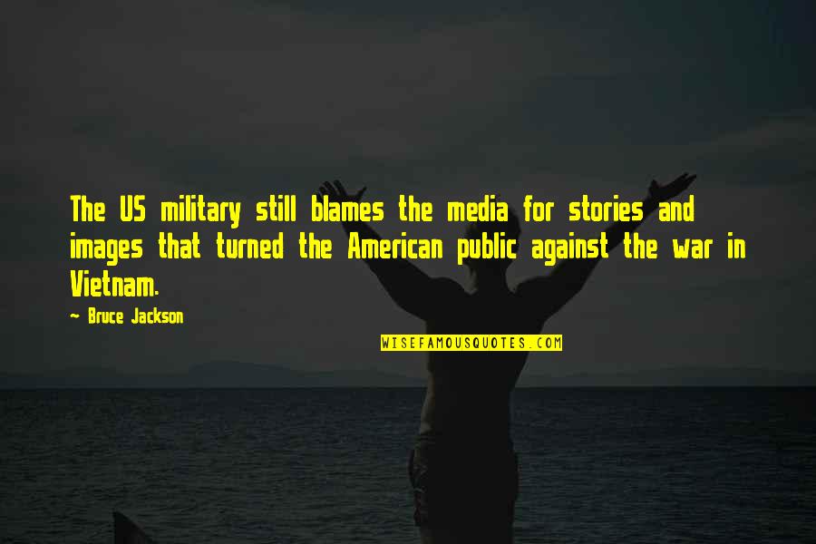 War Turned On Quotes By Bruce Jackson: The US military still blames the media for