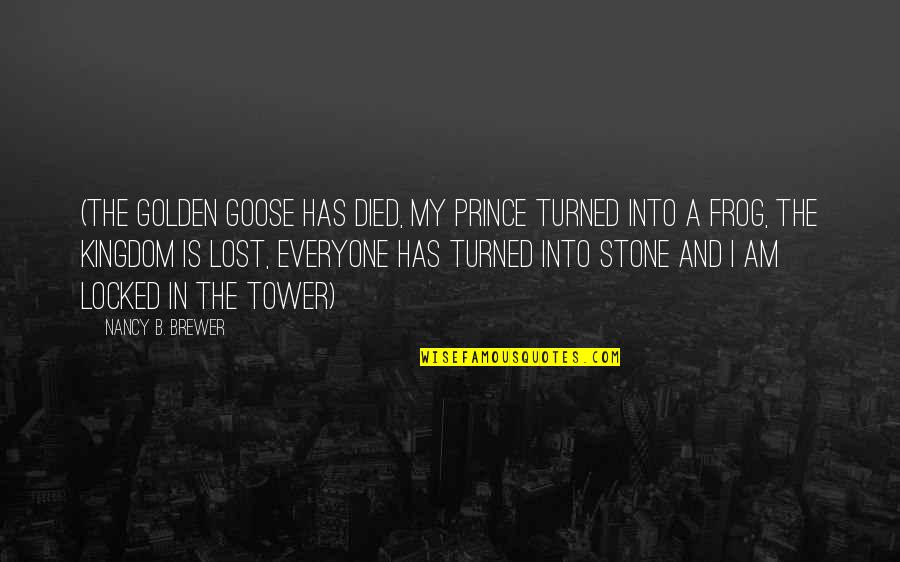 War Turned On Quotes By Nancy B. Brewer: (The golden goose has died, my prince turned