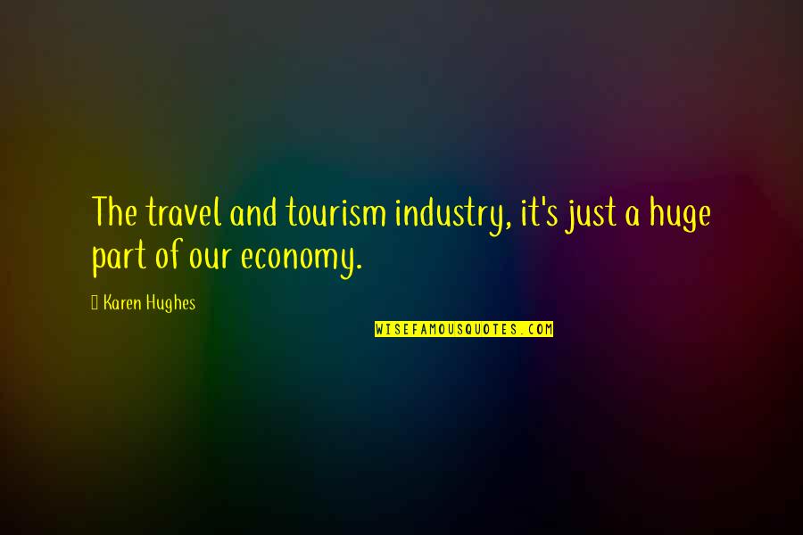 War Vets Quotes By Karen Hughes: The travel and tourism industry, it's just a