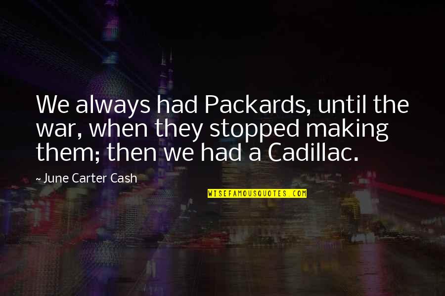 War When Quotes By June Carter Cash: We always had Packards, until the war, when