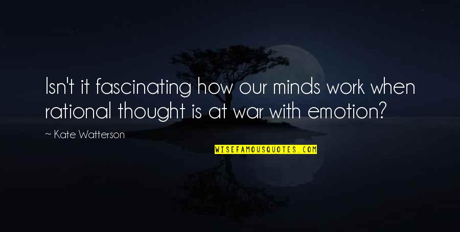 War When Quotes By Kate Watterson: Isn't it fascinating how our minds work when