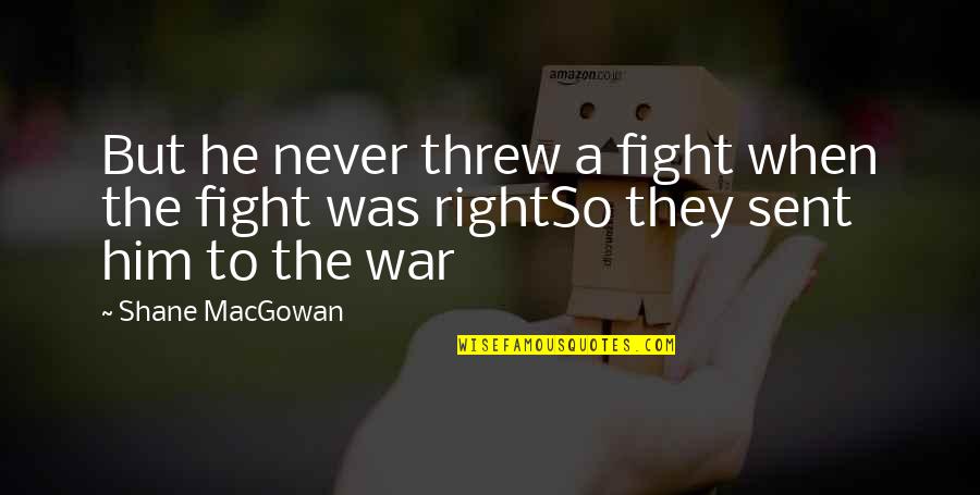 War When Quotes By Shane MacGowan: But he never threw a fight when the