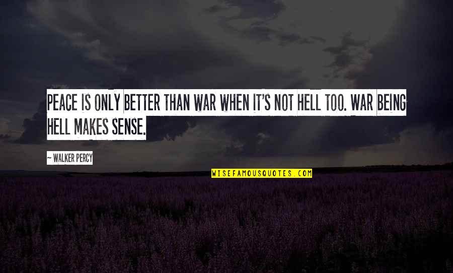War When Quotes By Walker Percy: Peace is only better than war when it's