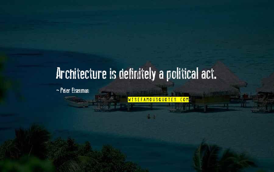 War Widows Quotes By Peter Eisenman: Architecture is definitely a political act.