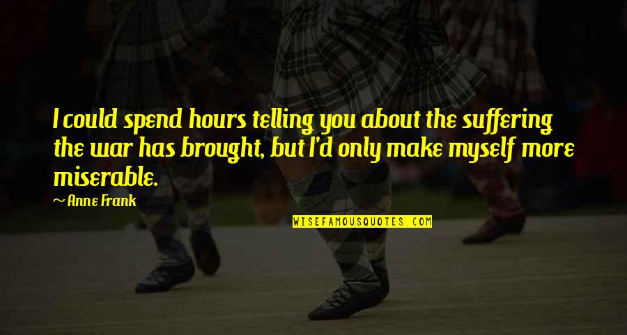 War With Myself Quotes By Anne Frank: I could spend hours telling you about the