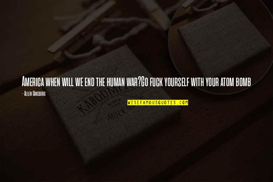 War With Yourself Quotes By Allen Ginsberg: America when will we end the human war?Go