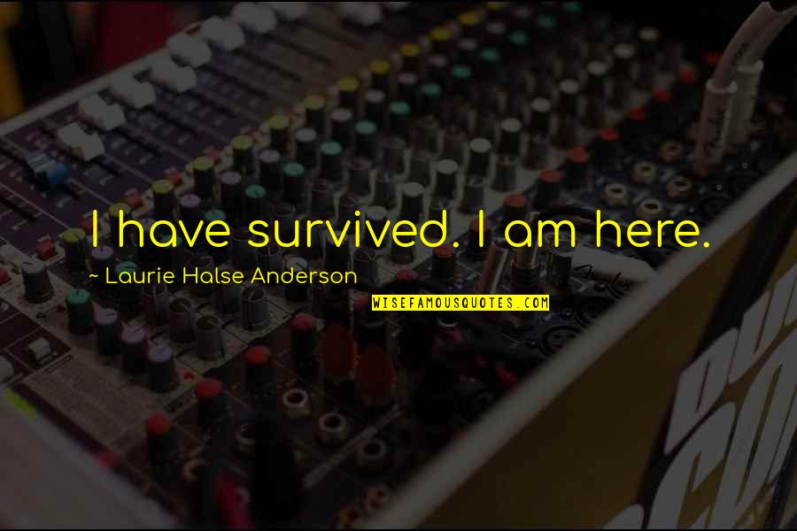 War Words That Start With R Quotes By Laurie Halse Anderson: I have survived. I am here. War Words That Start With R Quotes By Laurie Halse Anderson: I have survived. I am here.