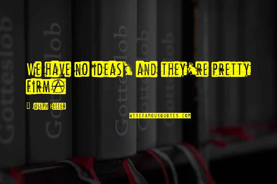 War Wounded Quotes By Joseph Heller: We have no ideas, and they're pretty firm.