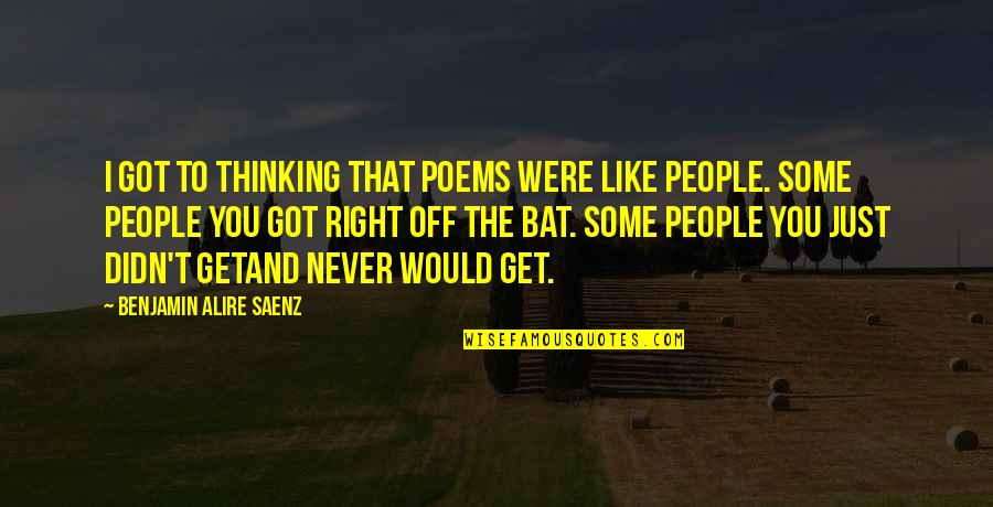 Warabi Mochi Quotes By Benjamin Alire Saenz: I got to thinking that poems were like Warabi Mochi Quotes By Benjamin Alire Saenz: I got to thinking that poems were like