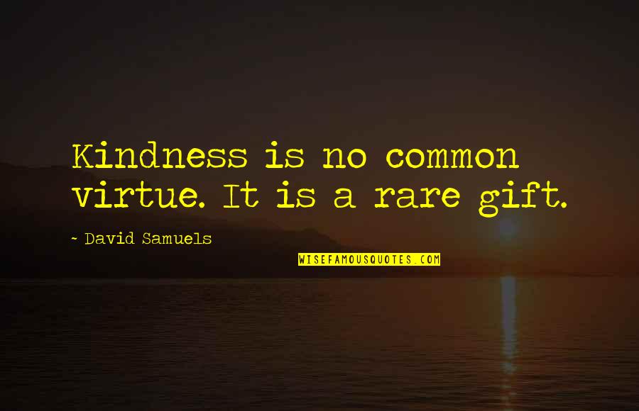 Waraich Gastroenterologist Quotes By David Samuels: Kindness is no common virtue. It is a Waraich Gastroenterologist Quotes By David Samuels: Kindness is no common virtue. It is a