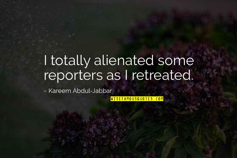 Waraich Gastroenterologist Quotes By Kareem Abdul-Jabbar: I totally alienated some reporters as I retreated. Waraich Gastroenterologist Quotes By Kareem Abdul-Jabbar: I totally alienated some reporters as I retreated.