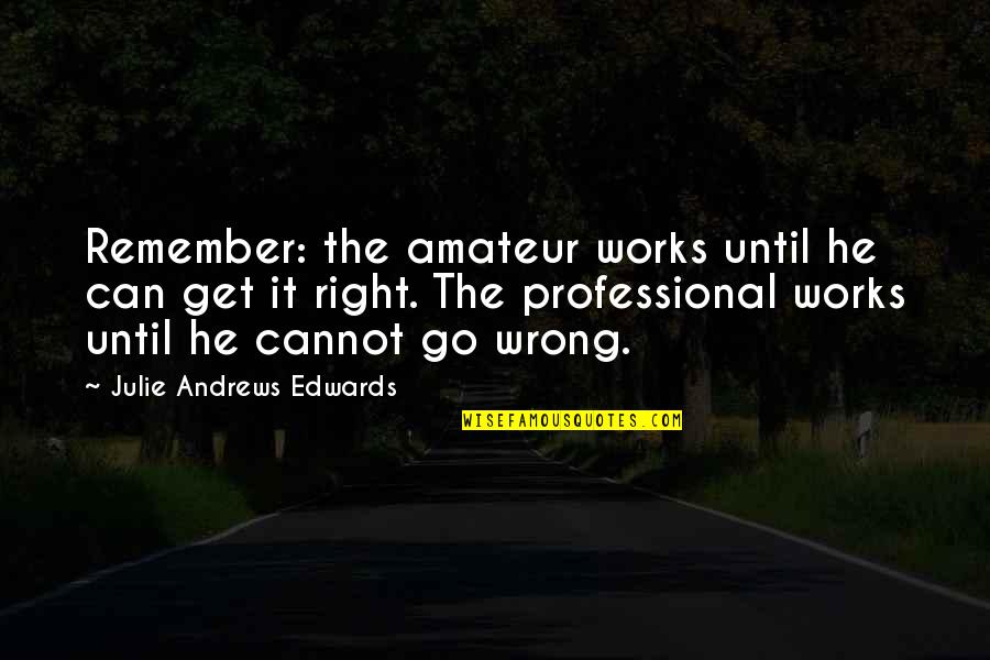 Waraire For Mcdonalds Quotes By Julie Andrews Edwards: Remember: the amateur works until he can get Waraire For Mcdonalds Quotes By Julie Andrews Edwards: Remember: the amateur works until he can get