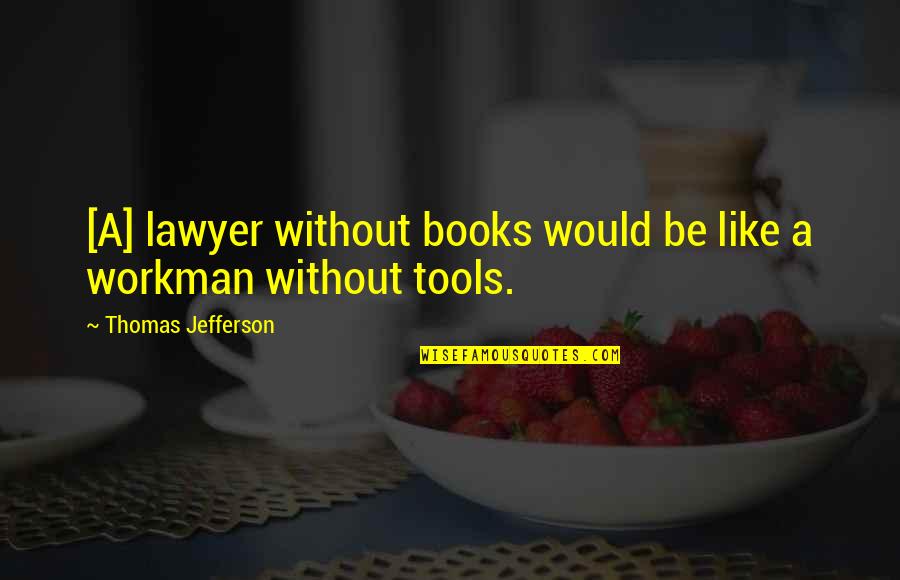 Warakurna Quotes By Thomas Jefferson: [A] lawyer without books would be like a