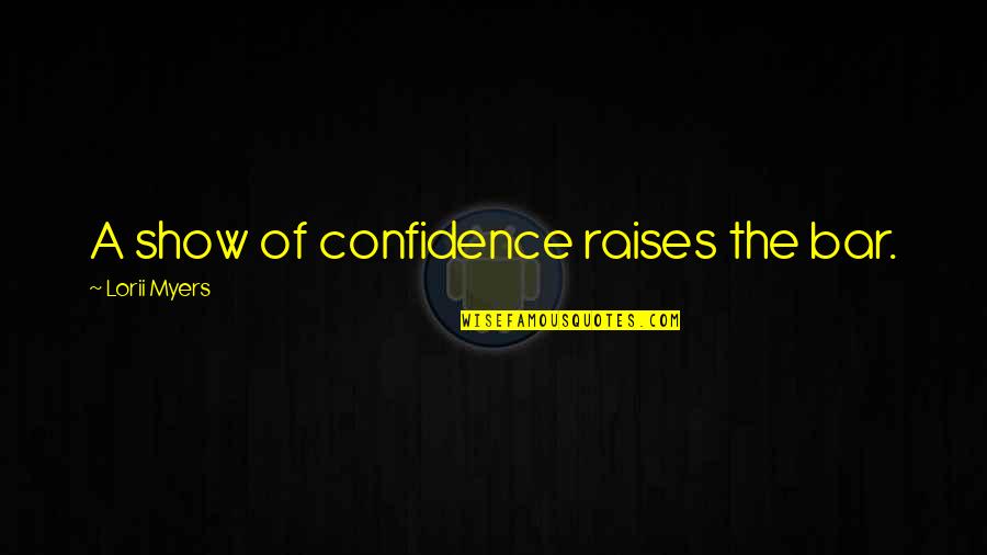 Wararka Somaliland Quotes By Lorii Myers: A show of confidence raises the bar. Wararka Somaliland Quotes By Lorii Myers: A show of confidence raises the bar.