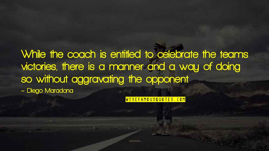 Waray Love Quotes By Diego Maradona: While the coach is entitled to celebrate the