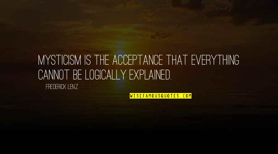 Waray Waray Proverbs And Quotes By Frederick Lenz: Mysticism is the acceptance that everything cannot be