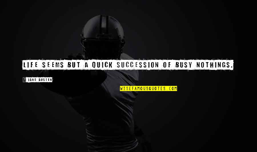 Warbeck Tea Quotes By Jane Austen: Life seems but a quick succession of busy Warbeck Tea Quotes By Jane Austen: Life seems but a quick succession of busy