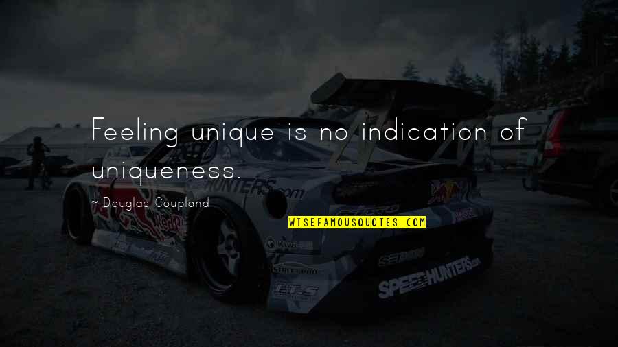 Warbled Quotes By Douglas Coupland: Feeling unique is no indication of uniqueness. Warbled Quotes By Douglas Coupland: Feeling unique is no indication of uniqueness.