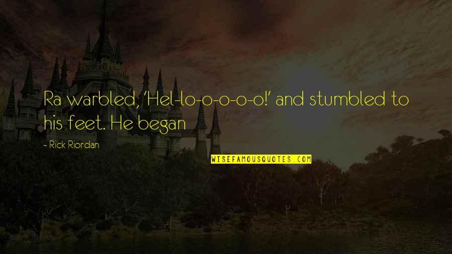 Warbled Quotes By Rick Riordan: Ra warbled, 'Hel-lo-o-o-o-o!' and stumbled to his feet.