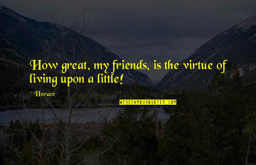 Warblest Quotes By Horace: How great, my friends, is the virtue of
