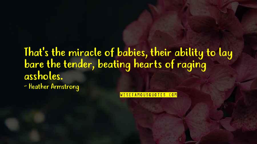 Warbling Vireo Quotes By Heather Armstrong: That's the miracle of babies, their ability to Warbling Vireo Quotes By Heather Armstrong: That's the miracle of babies, their ability to