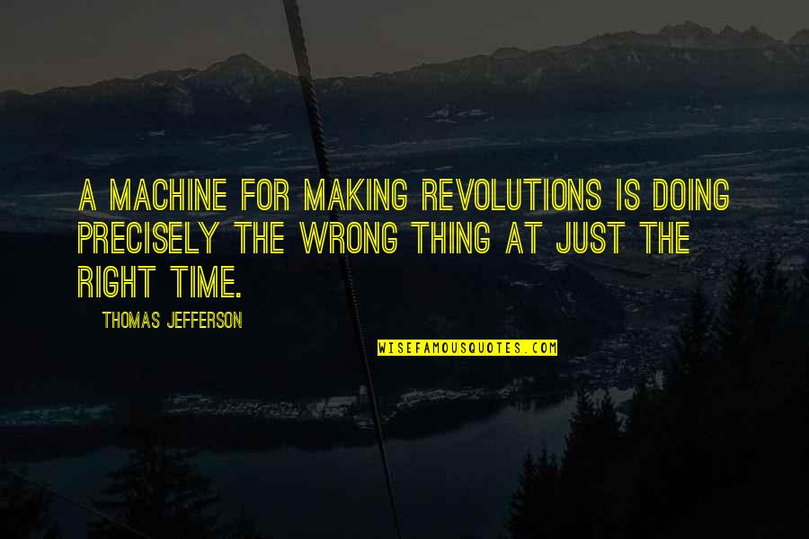 Warblings Quotes By Thomas Jefferson: A machine for making revolutions is doing precisely Warblings Quotes By Thomas Jefferson: A machine for making revolutions is doing precisely