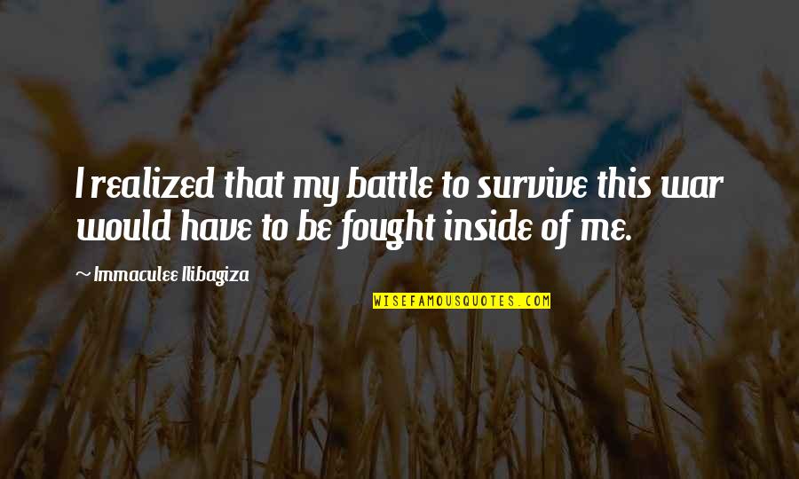 Warbucks Dont Starve Quotes By Immaculee Ilibagiza: I realized that my battle to survive this Warbucks Dont Starve Quotes By Immaculee Ilibagiza: I realized that my battle to survive this