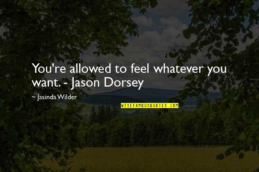 Warbucks Dont Starve Quotes By Jasinda Wilder: You're allowed to feel whatever you want. - Warbucks Dont Starve Quotes By Jasinda Wilder: You're allowed to feel whatever you want. -