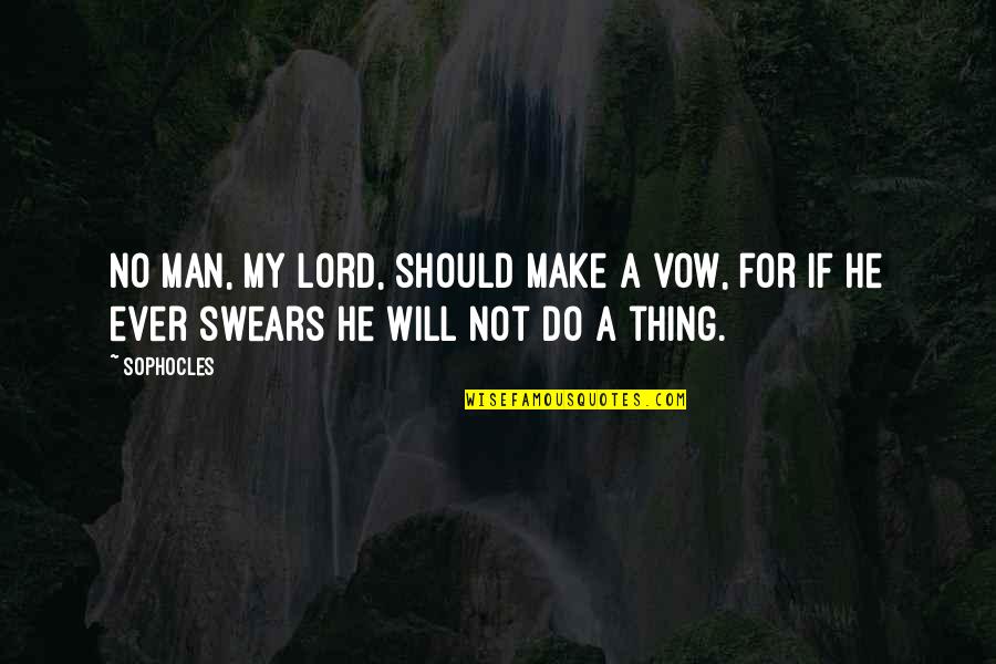 Warbucks Dont Starve Quotes By Sophocles: No man, my lord, should make a vow,