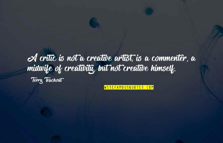 Warburg Cancer Quotes By Terry Teachout: A critic is not a creative artist, is