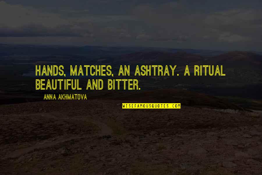 Warbutt Quotes By Anna Akhmatova: Hands, matches, an ashtray. A ritual beautiful and