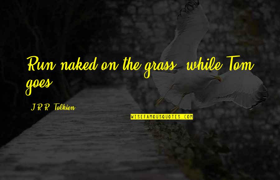 Warby Park Quotes By J.R.R. Tolkien: Run naked on the grass, while Tom goes